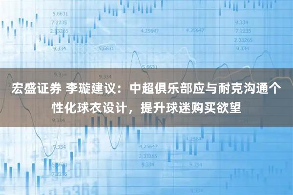宏盛证券 李璇建议：中超俱乐部应与耐克沟通个性化球衣设计，提升球迷购买欲望