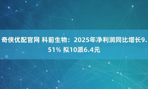 奇侠优配官网 科前生物：2025年净利润同比增长9.51% 拟10派6.4元